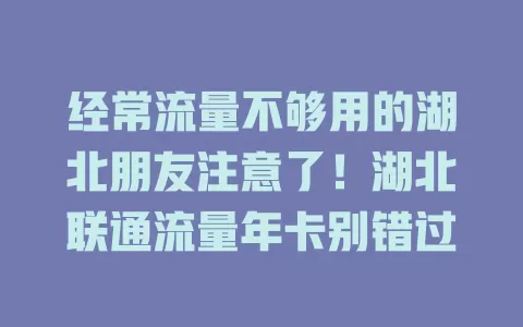 经常流量不够用的湖北朋友注意了！湖北联通流量年卡别错过