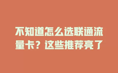 不知道怎么选联通流量卡？这些推荐亮了