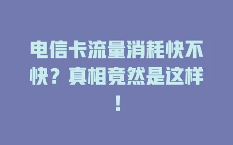 电信卡流量消耗快不快？真相竟然是这样！
