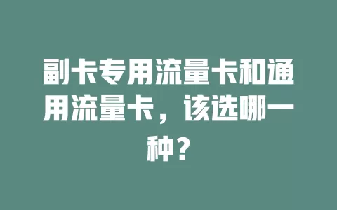 副卡专用流量卡和通用流量卡，该选哪一种？
