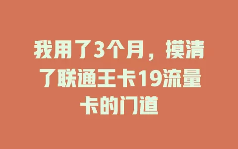 我用了3个月，摸清了联通王卡19流量卡的门道