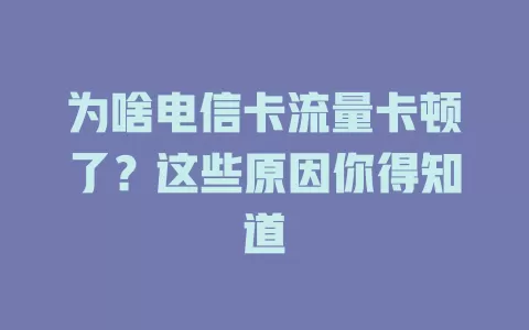 为啥电信卡流量卡顿了？这些原因你得知道