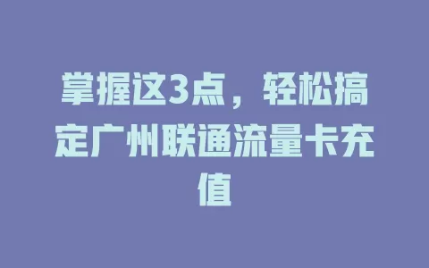 掌握这3点，轻松搞定广州联通流量卡充值