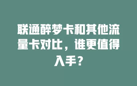 联通醉梦卡和其他流量卡对比，谁更值得入手？