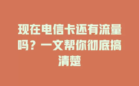现在电信卡还有流量吗？一文帮你彻底搞清楚
