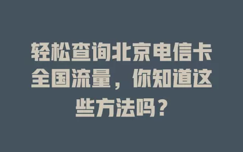 轻松查询北京电信卡全国流量，你知道这些方法吗？