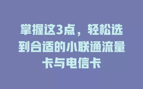 掌握这3点，轻松选到合适的小联通流量卡与电信卡
