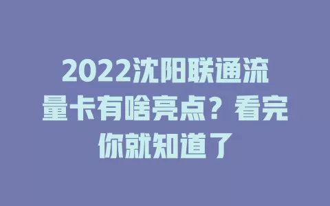 2022沈阳联通流量卡有啥亮点？看完你就知道了