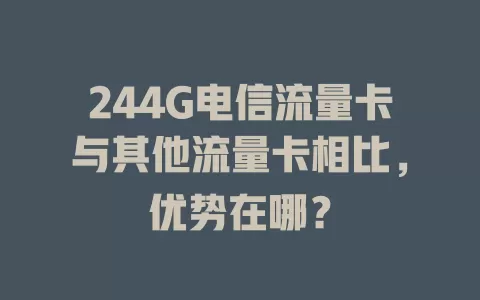 244G电信流量卡与其他流量卡相比，优势在哪？