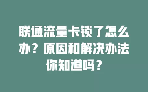联通流量卡锁了怎么办？原因和解决办法你知道吗？