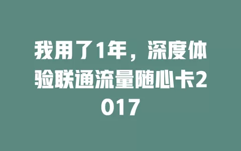 我用了1年，深度体验联通流量随心卡2017