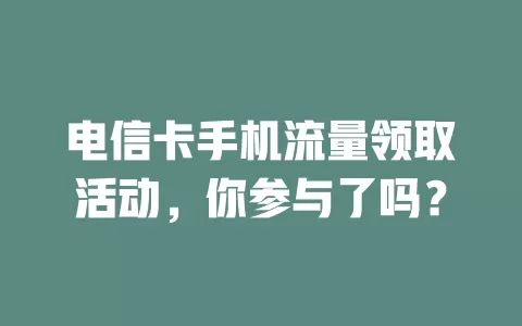 电信卡手机流量领取活动，你参与了吗？