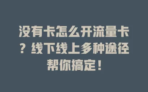 没有卡怎么开流量卡？线下线上多种途径帮你搞定！