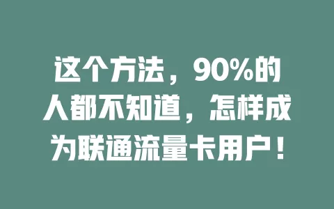 这个方法，90%的人都不知道，怎样成为联通流量卡用户！