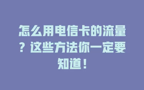 怎么用电信卡的流量？这些方法你一定要知道！