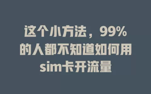 这个小方法，99%的人都不知道如何用sim卡开流量