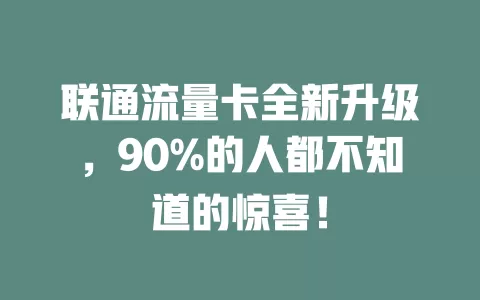 联通流量卡全新升级，90%的人都不知道的惊喜！