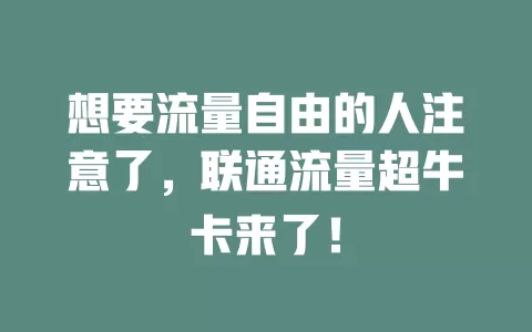 想要流量自由的人注意了，联通流量超牛卡来了！