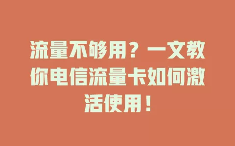 流量不够用？一文教你电信流量卡如何激活使用！