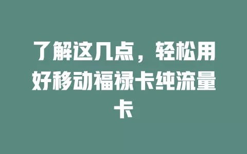 了解这几点，轻松用好移动福禄卡纯流量卡