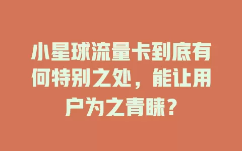 小星球流量卡到底有何特别之处，能让用户为之青睐？