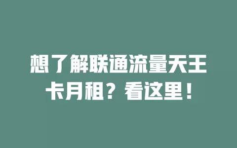 想了解联通流量天王卡月租？看这里！
