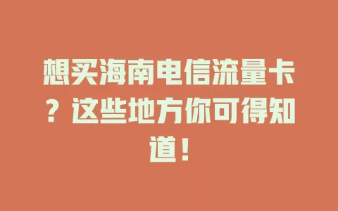 想买海南电信流量卡？这些地方你可得知道！