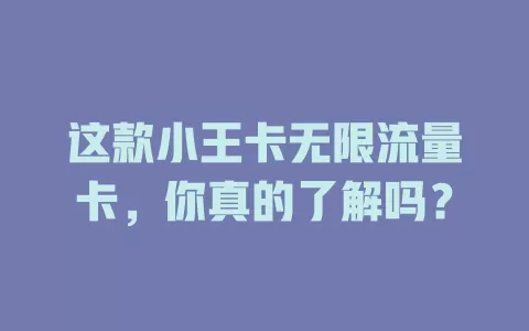 这款小王卡无限流量卡，你真的了解吗？