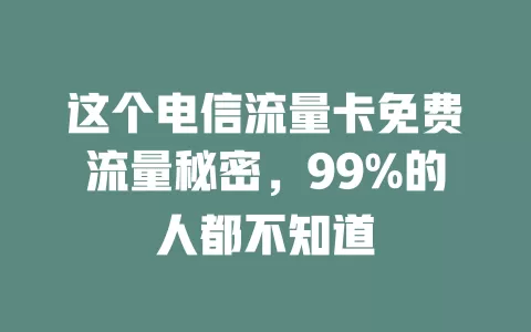 这个电信流量卡免费流量秘密，99%的人都不知道