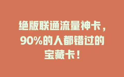 绝版联通流量神卡，90%的人都错过的宝藏卡！