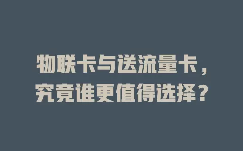 物联卡与送流量卡，究竟谁更值得选择？