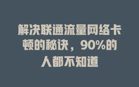 解决联通流量网络卡顿的秘诀，90%的人都不知道