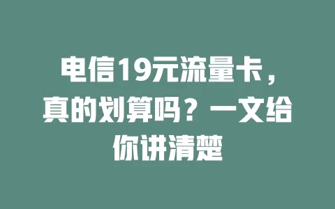 电信19元流量卡，真的划算吗？一文给你讲清楚