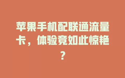 苹果手机配联通流量卡，体验竟如此惊艳？