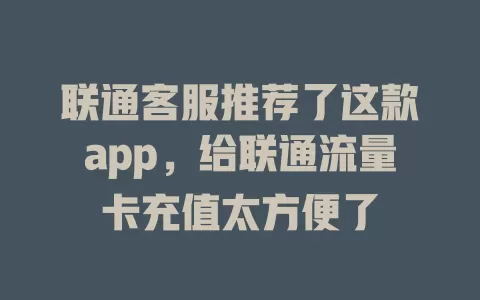联通客服推荐了这款app，给联通流量卡充值太方便了