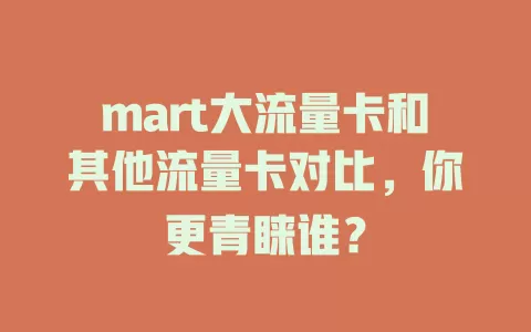 mart大流量卡和其他流量卡对比，你更青睐谁？