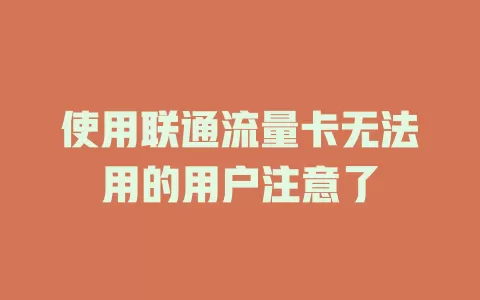 使用联通流量卡无法用的用户注意了