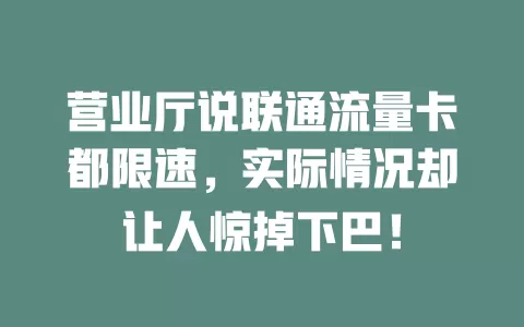 营业厅说联通流量卡都限速，实际情况却让人惊掉下巴！