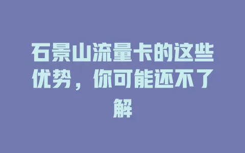 石景山流量卡的这些优势，你可能还不了解