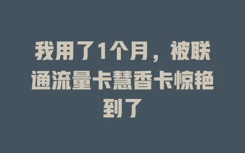 我用了1个月，被联通流量卡慧香卡惊艳到了
