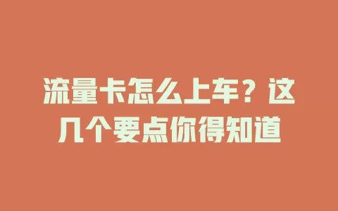 流量卡怎么上车？这几个要点你得知道