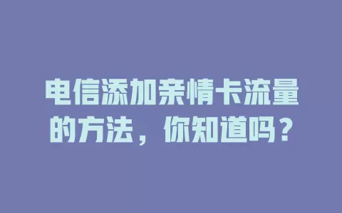 电信添加亲情卡流量的方法，你知道吗？