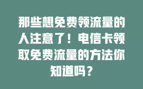 那些想免费领流量的人注意了！电信卡领取免费流量的方法你知道吗？
