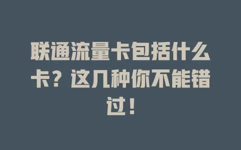 联通流量卡包括什么卡？这几种你不能错过！