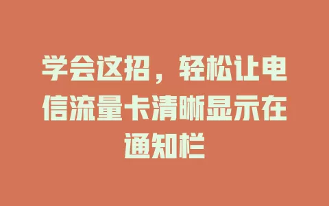 学会这招，轻松让电信流量卡清晰显示在通知栏