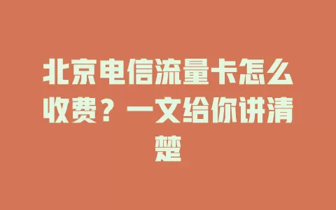 北京电信流量卡怎么收费？一文给你讲清楚