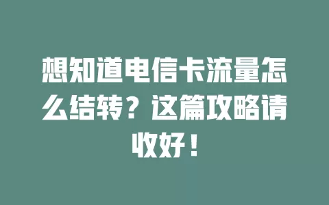 想知道电信卡流量怎么结转？这篇攻略请收好！