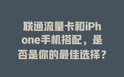 联通流量卡和iPhone手机搭配，是否是你的最佳选择？