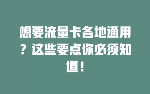 想要流量卡各地通用？这些要点你必须知道！