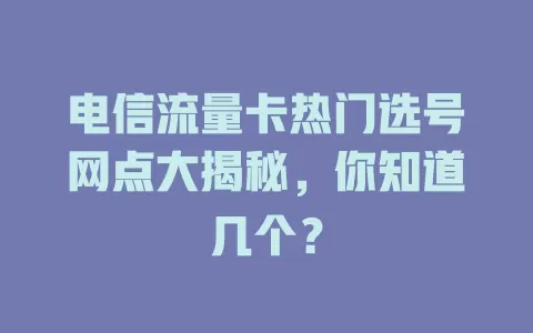 电信流量卡热门选号网点大揭秘，你知道几个？
